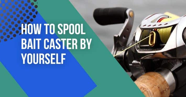how to spool a bait caster by yourself