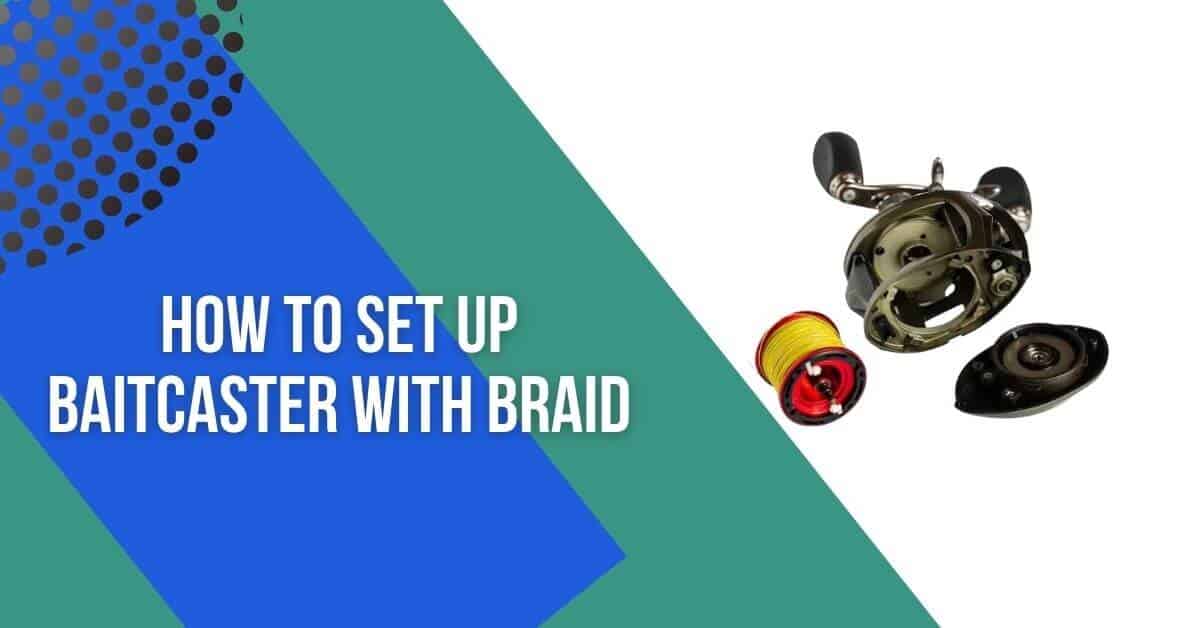 How To Set Up Baitcaster With Braid: 12 Steps to Follow