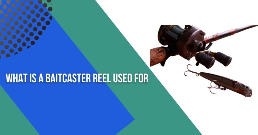 what is a baitcaster reel used for