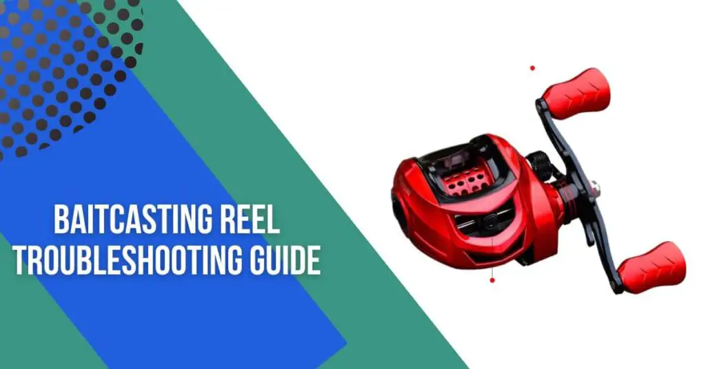 baitcasting reel troubleshooting guide