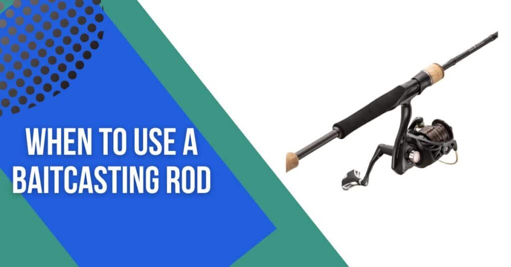 when to use a baitcasting rod