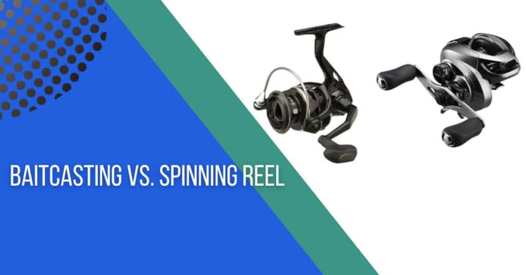Baitcasting vs Spinning Reel