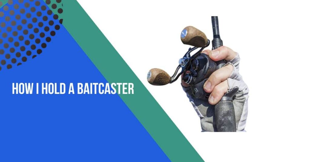 how I hold a baitcaster