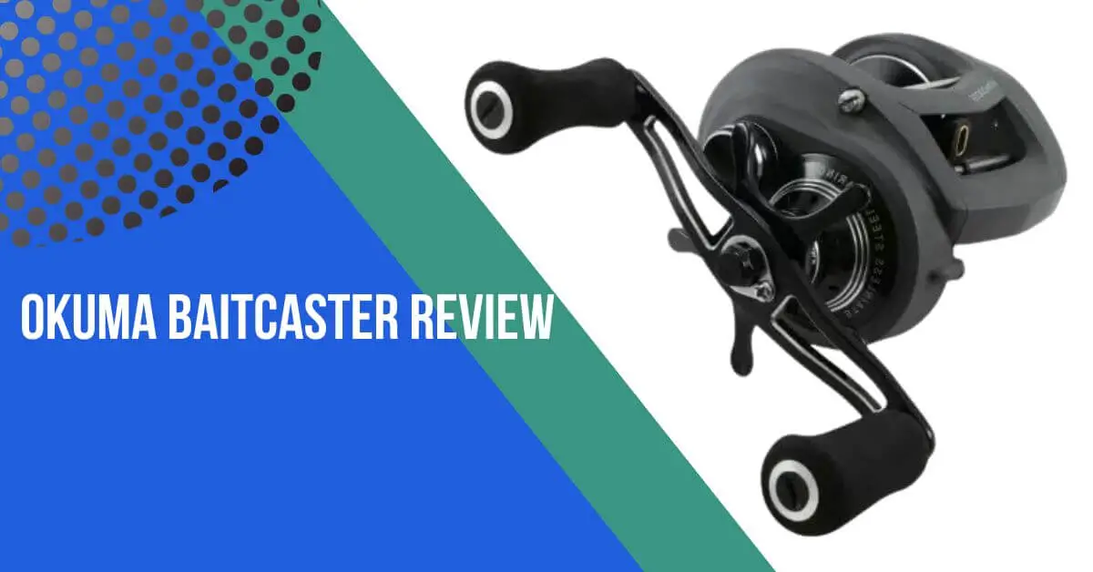 Okuma Baitcaster Review: Gear Up for the Best Catch